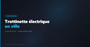 Comment choisir une trottinette électrique pour la ville ? guide-ville